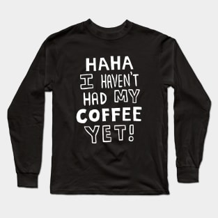 Haha, I Haven't Had My Coffee Yet! (Dark Mode) Long Sleeve T-Shirt